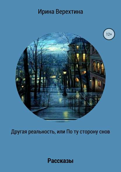 Другая реальность, или По ту сторону снов. Сборник рассказов - Ирина Верехтина