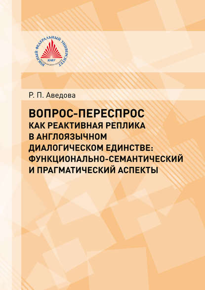 Вопрос-переспрос как реактивная реплика в англоязычном диалогическом единстве. Функционально-семантический и прагматический аспекты - Р. П. Аведова