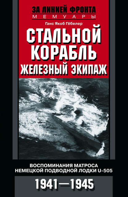 Стальной корабль, железный экипаж. Воспоминания матроса немецкой подводной лодки U-505. 1941–1945 — Ганс Якоб Гёбелер