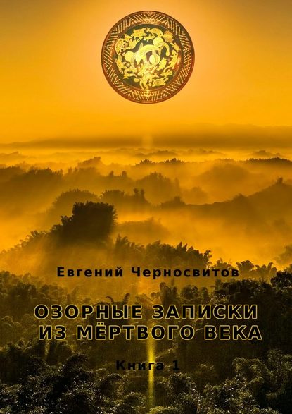 Озорные записки из мертвого века. Книга 1 - Евгений Черносвитов