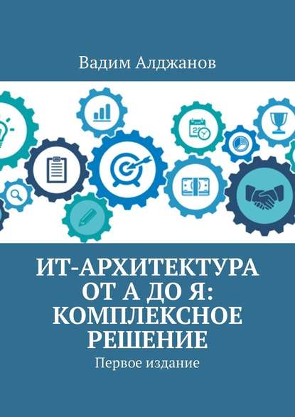 ИТ-архитектура от А до Я: Комплексное решение. Первое издание — Вадим Алджанов