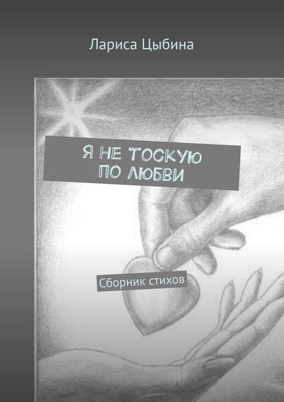 Я не тоскую по любви. Сборник стихов - Лариса Цыбина