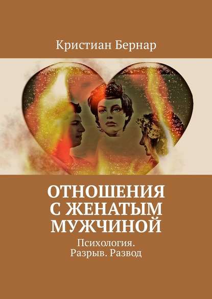 Отношения с женатым мужчиной. Психология. Разрыв. Развод - Кристиан Бернар