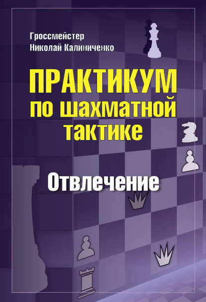 Практикум по шахматной тактике. Отвлечение - Николай Калиниченко