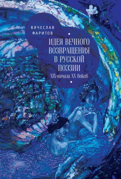 Идея вечного возвращения в русской поэзии XIX – начала XX веков - Вячеслав Фаритов