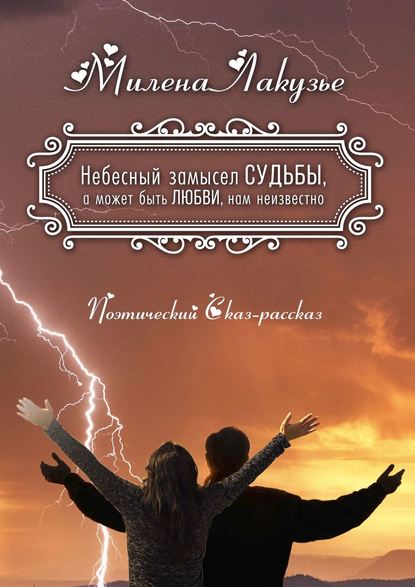 Небесный замысел СУДЬБЫ, а может быть ЛЮБВИ, нам неизвестно. Поэтический Сказ-рассказ — Милена Лакузье