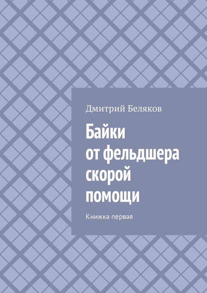 Байки от фельдшера скорой помощи. Книжка первая — Дмитрий Беляков