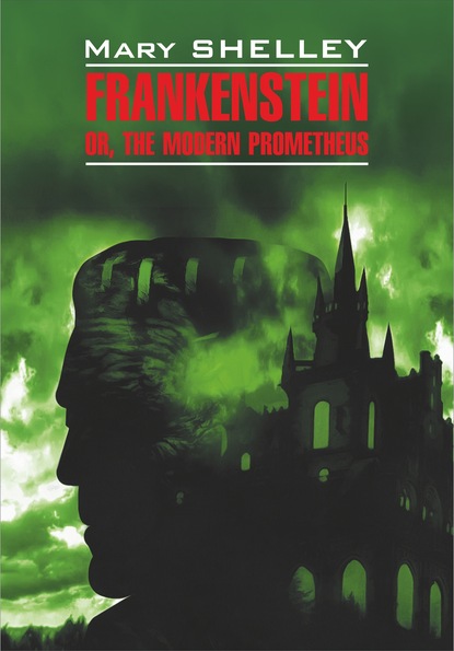 Frankenstein, or The Modern Prometheus / Франкенштейн, или Современный Прометей. Книга для чтения на английском языке — Мэри Шелли