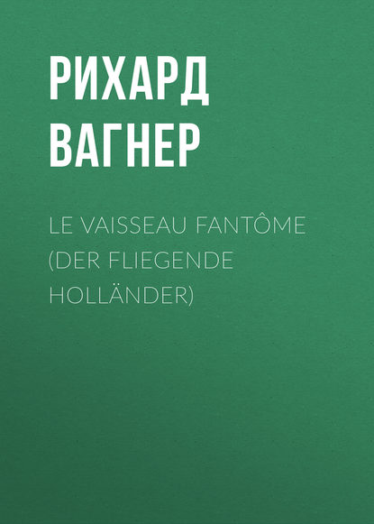 Le Vaisseau fant?me (Der Fliegende Holl?nder) - Рихард Вагнер