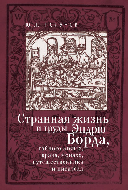 Странная жизнь и труды Эндрю Борда, тайного агента, врача, монаха, путешественника и писателя - Ю. Л. Полунов