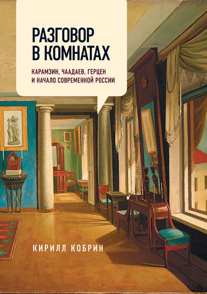 Разговор в комнатах. Карамзин, Чаадаев, Герцен и начало современной России - Кирилл Кобрин