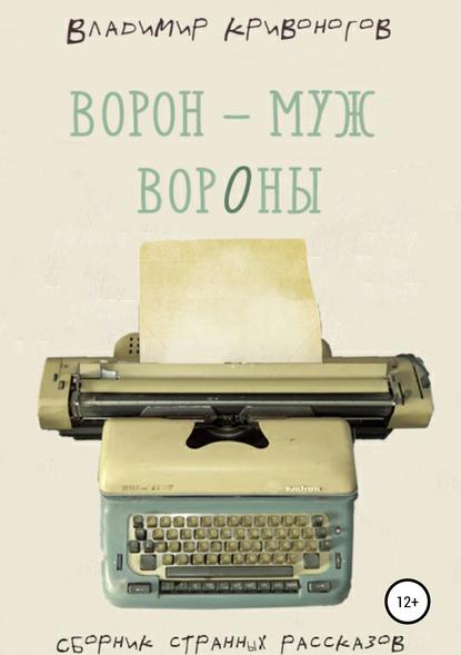 Ворон – муж вороны. Сборник рассказов — Владимир Кривоногов