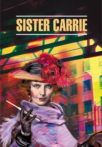 Sister Carrie / Сестра Кэрри. Книга для чтения на английском языке — Теодор Драйзер