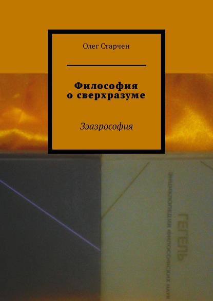 Философия о сверхразуме. Зэазрософия — Олег Старчен