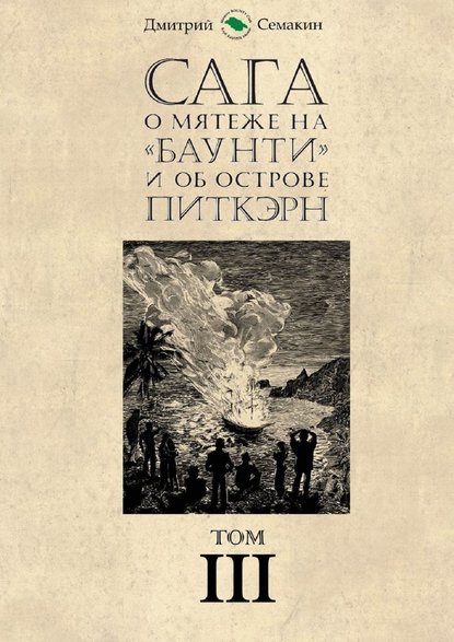 Сага о мятеже на «Баунти» и об острове Питкэрн. Том III — Дмитрий Евгеньевич Семакин