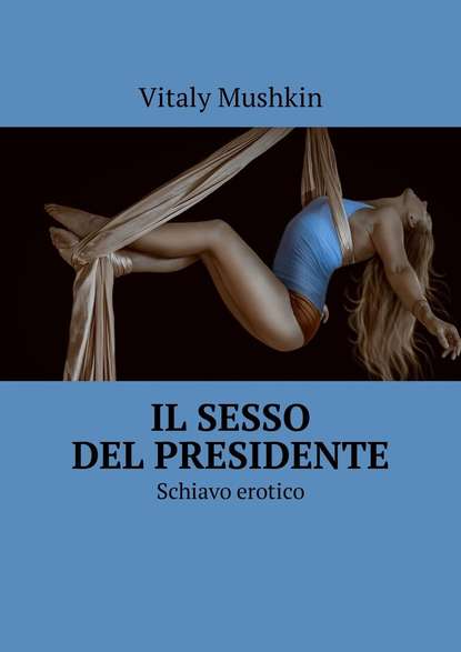 Il sesso del presidente. Schiavo erotico — Виталий Мушкин