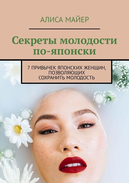 Секреты молодости по-японски. 7 привычек японских женщин, позволяющих сохранить молодость — Алиса Майер