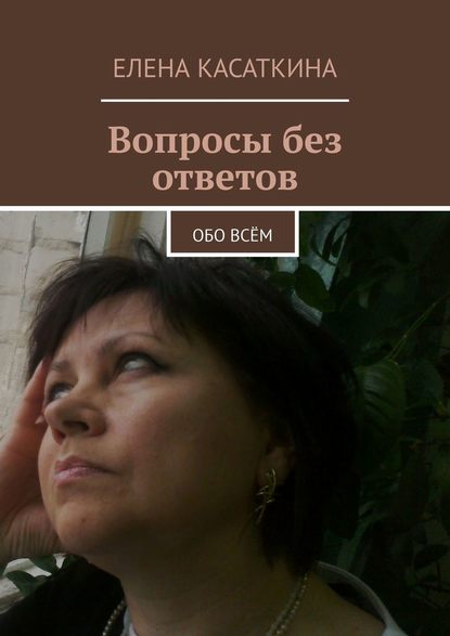 Вопросы без ответов. Обо всём — Елена Касаткина