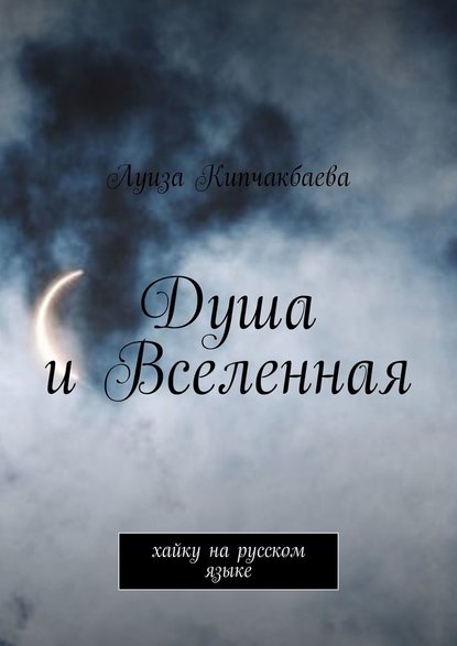 Душа и Вселенная. Хайку на русском языке — Луиза Кипчакбаева