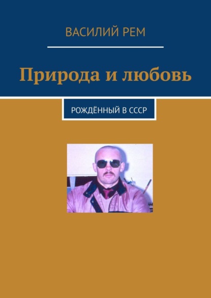 Природа и любовь. Рождённый в СССР - Василий Рем