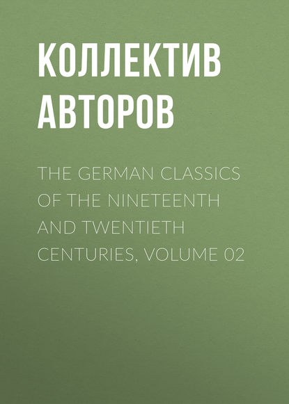 The German Classics of the Nineteenth and Twentieth Centuries, Volume 02 - Коллектив авторов