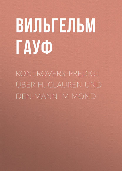 Kontrovers-Predigt ?ber H. Clauren und den Mann im Mond — Вильгельм Гауф