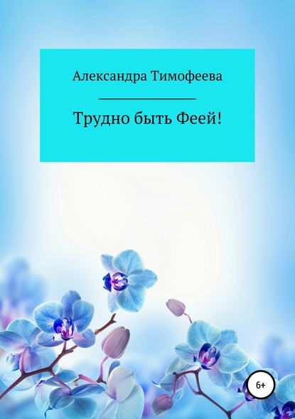 Трудно быть феей! Сборник рассказов — Александра Сергеевна Тимофеева