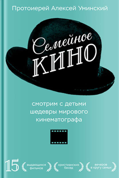 Семейное кино. Смотрим с детьми шедевры мирового кинематографа - протоиерей Алексей Уминский