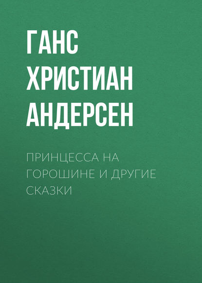 Принцесса на горошине и другие сказки - Ганс Христиан Андерсен