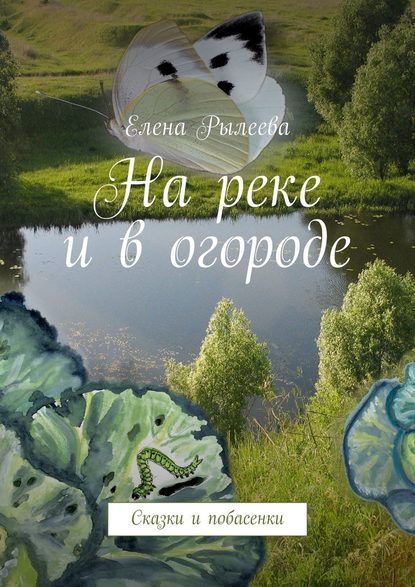 На реке и в огороде. Сказки и побасенки - Елена Владимировна Рылеева