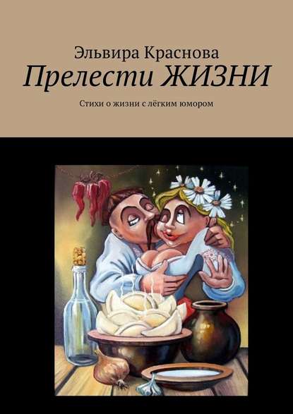 Прелести ЖИЗНИ. Стихи о жизни с лёгким юмором - Эльвира Краснова