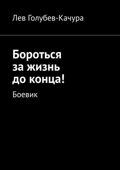 Бороться за жизнь до конца! Боевик — Лев Голубев-Качура