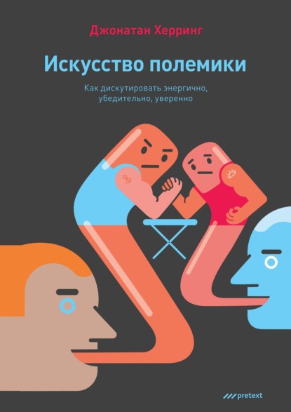 Искусство полемики. Как дискутировать энергично, убедительно, уверенно - Джонатан Херринг