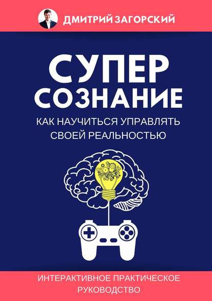 Суперсознание. Как научиться управлять своей реальностью — Дмитрий Загорский