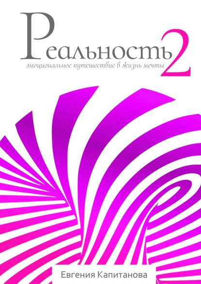 Реальность #2. Эмоциональное путешествие в жизнь мечты — Евгения Капитанова