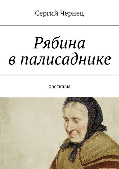 Рябина в палисаднике. Рассказы — Сергий Чернец