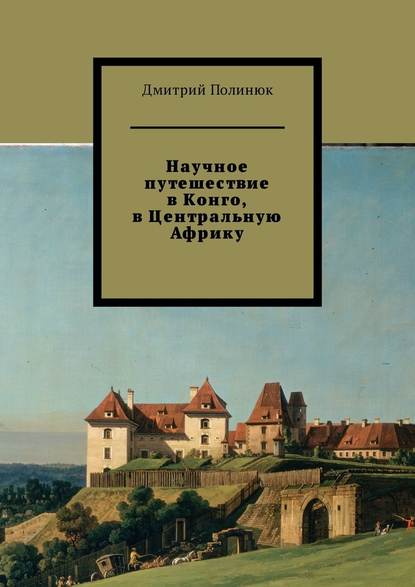 Научное путешествие в Конго, в Центральную Африку - Дмитрий Полинюк