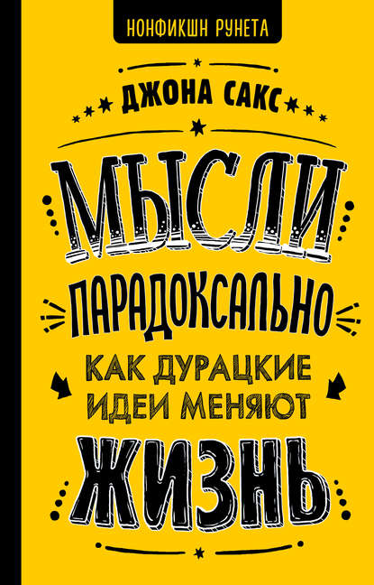 Мысли парадоксально. Как дурацкие идеи меняют жизнь — Джона Сакс