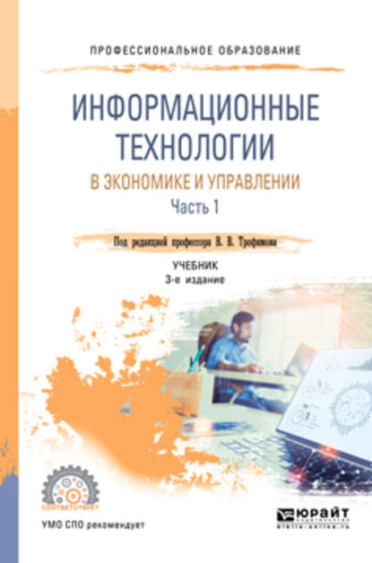 Информационные технологии в экономике и управлении в 2 ч. Часть 1 3-е изд., пер. и доп. Учебник для СПО - Валерий Владимирович Трофимов