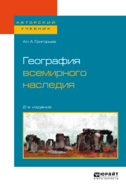 География всемирного наследия 2-е изд., испр. и доп. Учебное пособие для академического бакалавриата - Алексей Алексеевич Григорьев