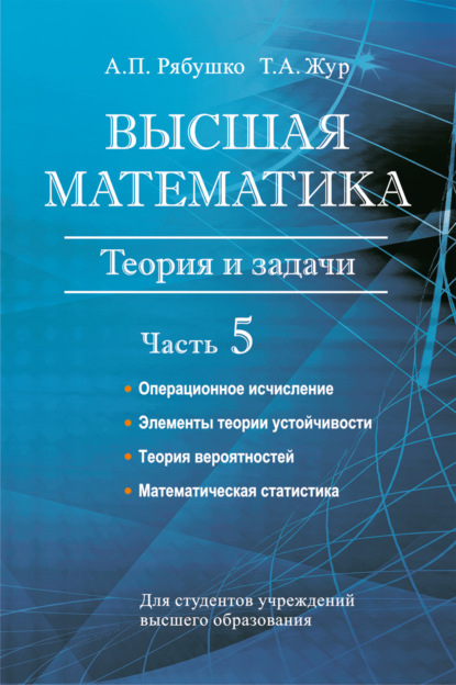 Высшая математика. Теория и задачи. Часть 5. Операционное исчисление. Элементы теории устойчивости. Теория вероятностей. Математическая статистика - А. П. Рябушко