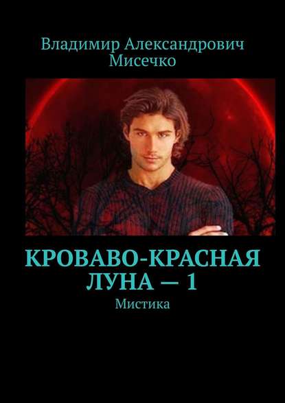 Кроваво-красная луна – 1. Мистика — Владимир Александрович Мисечко