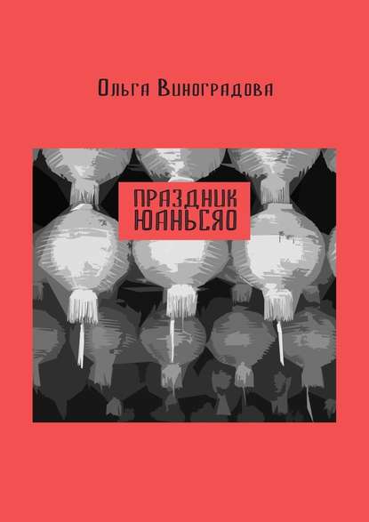 Праздник юаньсяо. Старые и новые истории из моей китайской жизни — Ольга Виноградова