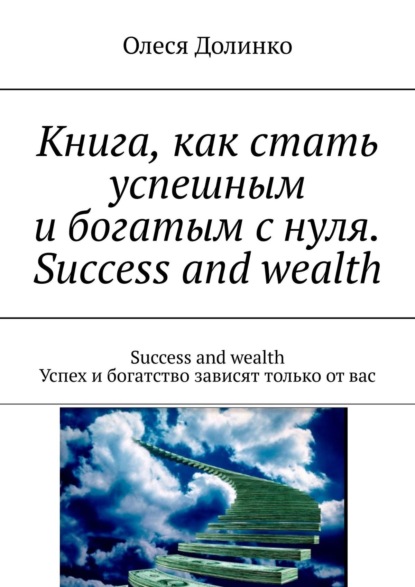 Книга, как стать успешным и богатым с нуля. Success and wealth. Success and wealth Успех и богатство зависят только от вас — Олеся Долинко