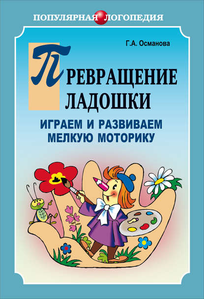 Превращение ладошки. Играем и развиваем мелкую моторику - Г. А. Османова