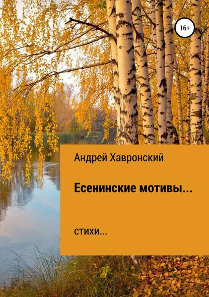 Есенинские мотивы… Сборник стихотворений - Андрей Константинович Хавронский