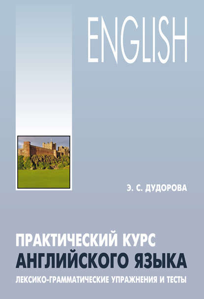 Практический курс английского языка. Лексико-грамматические упражнения и тесты - Э. С. Дудорова