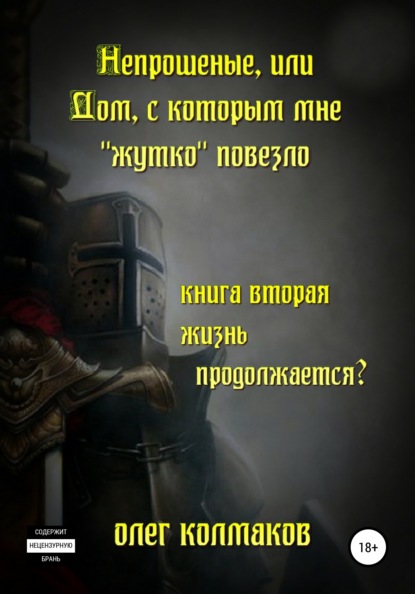 Непрошеные, или Дом, с которым мне «жутко» повезло. Книга вторая. Жизнь продолжается? — Олег Колмаков