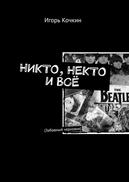 Никто, Некто и Всё. Забавный черновик - Игорь Кочкин