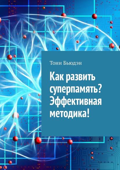 Как развить суперпамять? Эффективная методика! - Тони Бьюдэн